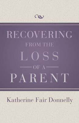 Recovering from the Loss of a Parent - Katherine Fair Donnelly