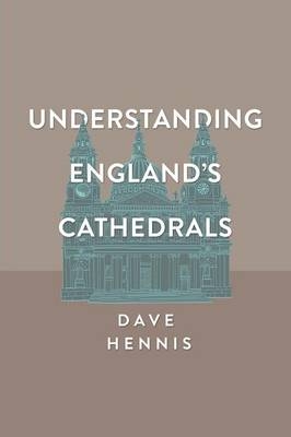 Understanding England's Cathedrals - Dave Hennis