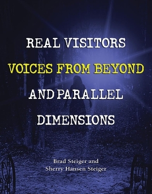 Real Visitors, Voices From Beyond, And Parallel Dimensions - Brad Steiger, Sherry Steiger