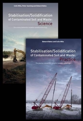 Stabilisation and Solidification of Contaminated Soil and Waste: Science and Practice - Colin Hills, Edward Bates, Peter Gunning