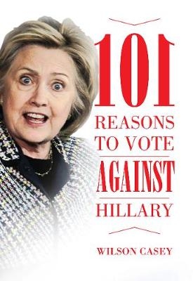 101 Reasons to Vote against Hillary - Wilson Casey