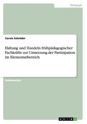 Haltung und Handeln frühpädagogischer Fachkräfte zur Umsetzung der Partizipation im Elementarbereich - Carola Schröder
