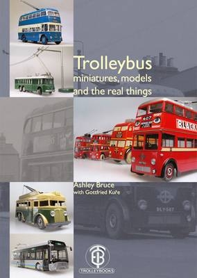 Trolleybus Miniatures, Models and the Real Things - Ashley Bruce