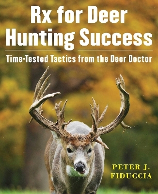 Rx for Deer Hunting Success - Peter J. Fiduccia