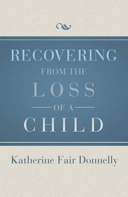 Recovering from the Loss of a Child - Katherine Fair Donnelly