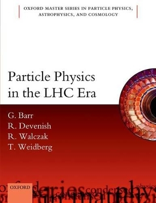 Particle Physics in the LHC Era - Giles Barr, Robin Devenish, Roman Walczak, Tony Weidberg