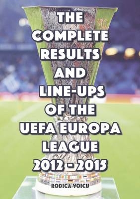 The Complete Results and Line-Ups of the UEFA Europa League 2012-2015 - Romeo Ionescu