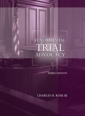 Fundamental Trial Advocacy - Charles H. Rose III