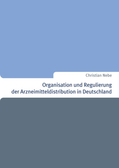 Organisation und Regulierung der Arzneimitteldistribution in Deutschland - Christian Nebe