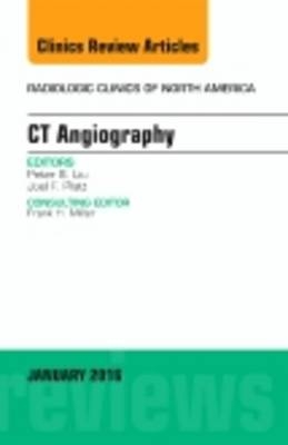 CT Angiography, An Issue of Radiologic Clinics of North America - Peter S. Liu, Joel F. Platt