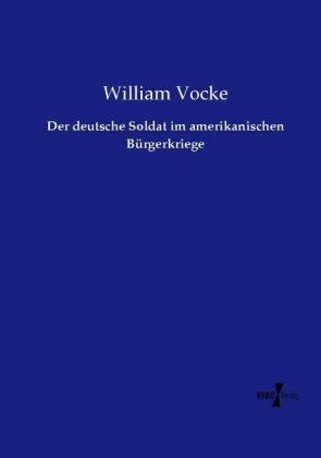 Der deutsche Soldat im amerikanischen BÃ¼rgerkriege - William Vocke