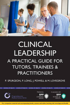 Clinical Leadership: A practical guide for tutors & trainees - Peter Spurgeon, Paul Long, Jane Powell, Mary Lovegrove