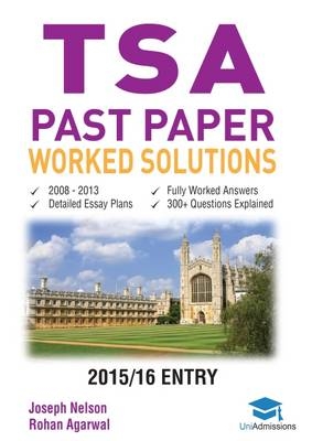 TSA Past Paper Worked Solutions: 2008 - 2016, Fully worked answers to 450+ Questions, Detailed Essay Plans, Thinking Skills Assessment Cambridge & Oxford Book - Joseph Nelson, Rohan Agarwal