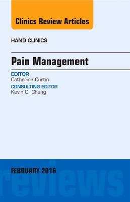 Pain Management, An Issue of Hand Clinics - Catherine Curtin