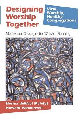 Designing Worship Together - Norma Dewaal Malefyt, Howard Vanderwell