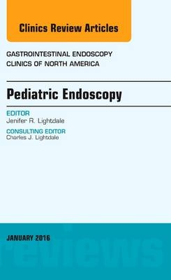 Pediatric Endoscopy, An Issue of Gastrointestinal Endoscopy Clinics of North America - Jenifer R. Lightdale