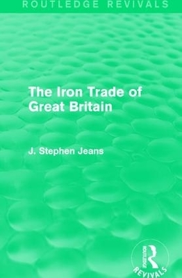 The Iron Trade of Great Britain - J. Stephen Jeans