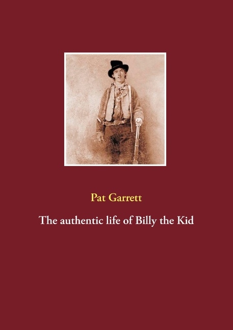 The authentic life of Billy the Kid - Pat Garrett