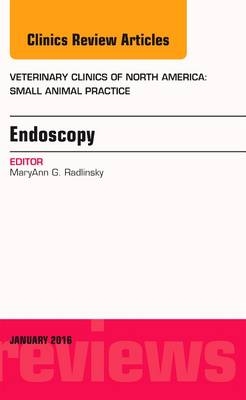 Endoscopy, An Issue of Veterinary Clinics of North America: Small Animal Practice - MaryAnn G. Radlinsky