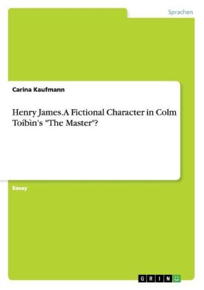 Henry James. A Fictional Character in Colm ToÃ­bÃ¬n's "The Master"? - Carina Kaufmann