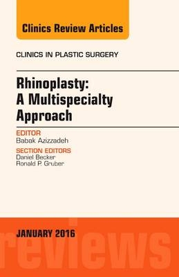 Rhinoplasty: A Multispecialty Approach, An Issue of Clinics in Plastic Surgery - Babak Azizzadeh, Daniel Becker