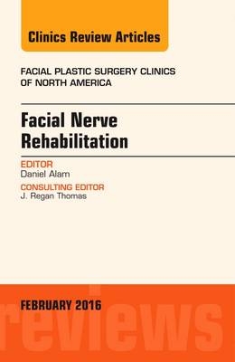 Facial Nerve Rehabilitation, An Issue of Facial Plastic Surgery Clinics of North America - Daniel Alam