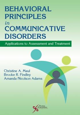 Behavioral Principles in Communicative Disorders - Christine A. Maul, Brooke R. Findley, Amanda Nicolson Adams