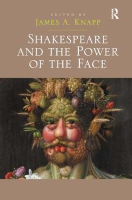 Shakespeare and the Power of the Face - James A. Knapp