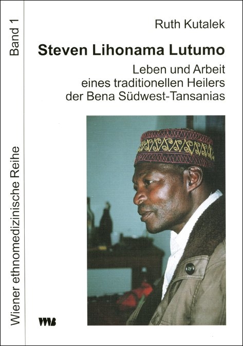 Steven Lihonama Lutumo: Leben und Arbeit eines traditionellen Heilers der Bena Südwest-Tansanias - Ruth Kutalek