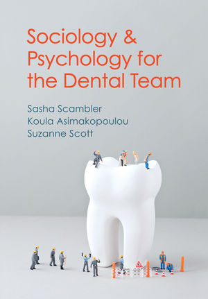 Sociology and Psychology for the Dental Team - Sasha Scambler, Koula Asimakopoulou, Suzanne Scott