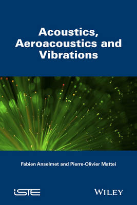 Acoustics, Aeroacoustics and Vibrations - Fabien Anselmet, Pierre-Olivier Mattei