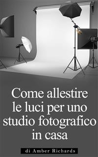 Come Allestire Le Luci Per Uno Studio Fotografico In Casa -  Amber Richards