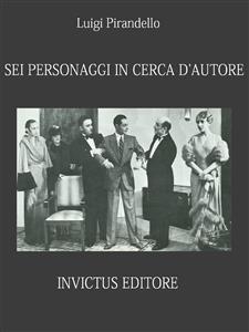 Sei personaggi in cerca d'autore - Luigi Pirandello