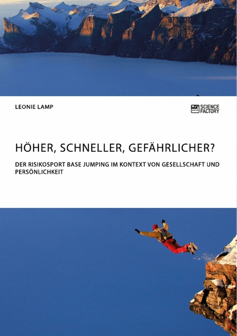 Höher, schneller, gefährlicher? Der Risikosport BASE Jumping im Kontext von Gesellschaft und Persönlichkeit - Leonie Lamp