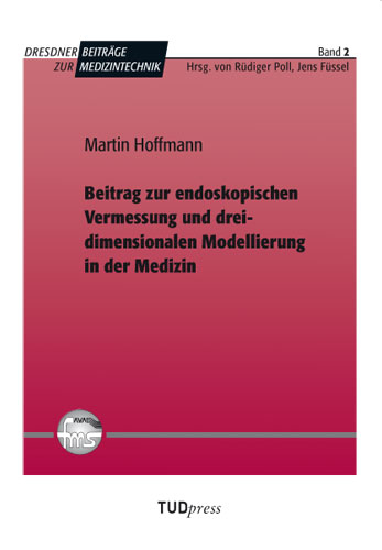 Beitrag zur endoskopischen Vermessung und dreidimensionalen Modellierung in der Medizin - Martin Hoffmann