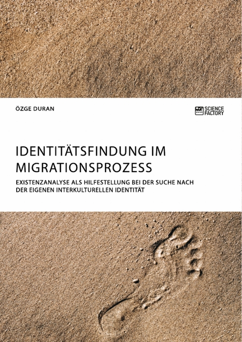 Identitätsfindung im Migrationsprozess. Existenzanalyse als Hilfestellung bei der Suche nach der eigenen interkulturellen Identität - Özge Duran