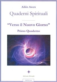 Verso il Nuovo Giorno-Primo quaderno Spirituale - Ailiin Awen
