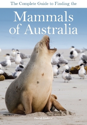The Complete Guide to Finding the Mammals of Australia - David Andrew