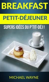 Breakfast: Petit-déjeuner: Supers idées du p''tit-déj ! -  Michael Wayne