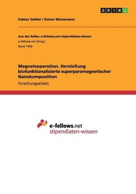 Magnetseperation. Herstellung biofunktionalisierte superparamagnetischer Nanokomposition - Fabian Oehler, Simon Weisemann