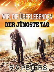 Wir, die Überlebenden: Der Jüngste Tag -  R A Peters