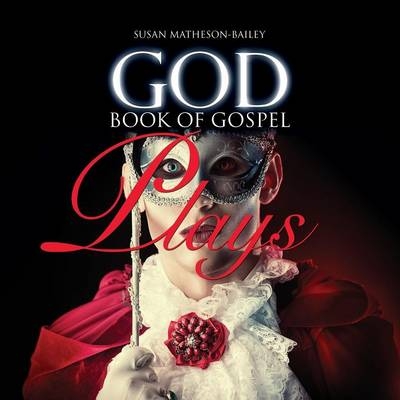 God Book of Gospel Plays - Susan J Matheson-Bailey