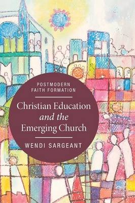 Christian Education and the Emerging Church - Wendi Sargeant