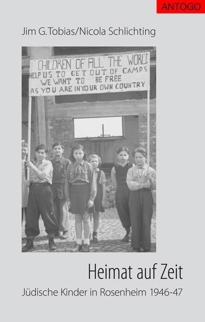 Heimat auf Zeit - Jüdische Kinder in Rosenheim 1946-47 - Jim G Tobias, Nicola Schlichting