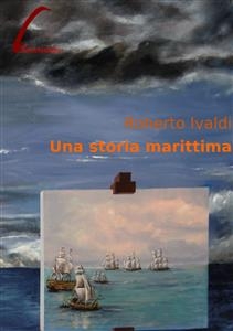 Una storia marittima - Roberto Ivaldi
