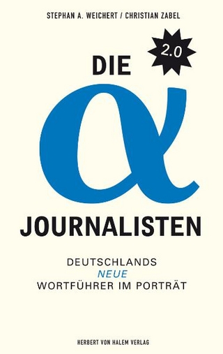 Die Alpha-Journalisten 2.0. Deutschlands neue Wortführer im Porträt - Stephan Weichert; Christian Zabel