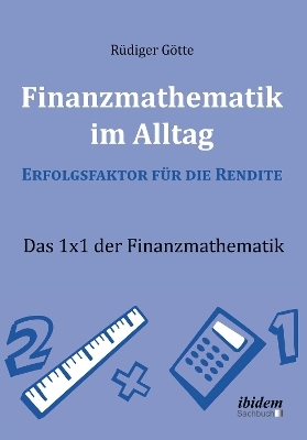 Finanzmathematik im Alltag – Erfolgsfaktor für die Rendite - Rüdiger Götte