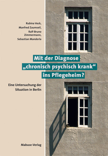Mit der Diagnose "chronisch psychisch krank" ins Pflegeheim? - Rubina Vock, Manfred Zaumseil, Ralf B Zimmermann, Sebastian Manderla