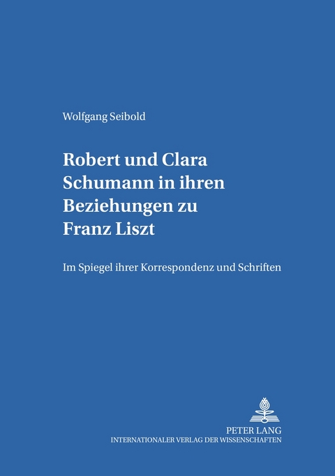 Robert und Clara Schumann in ihren Beziehungen zu Franz Liszt - Wolfgang Seibold