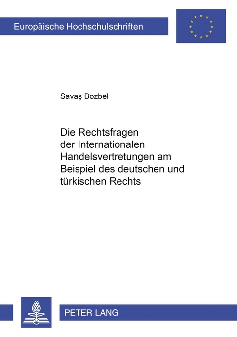 Die Rechtsfragen der Internationalen Handelsvertretungen am Beispiel des deutschen und türkischen Rechts - Savas Bozbel